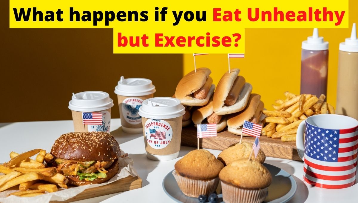 what happens if you eat unhealthy but exercise