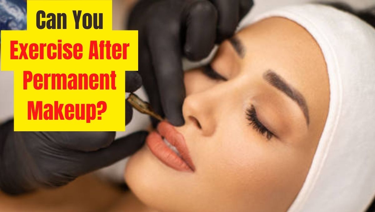 can you exercise after permanent makeup
