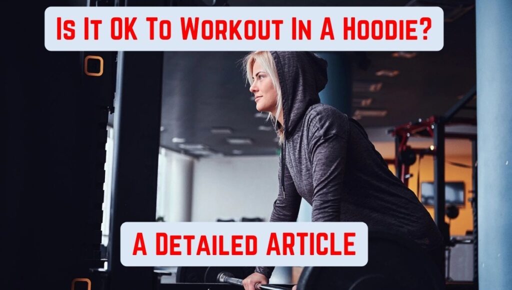 Is It OK To Workout In A Hoodie? A Detailed Guide